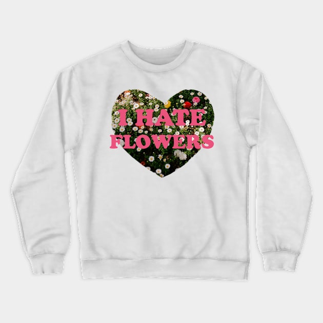 I Hate Flowers Crewneck Sweatshirt by trentond